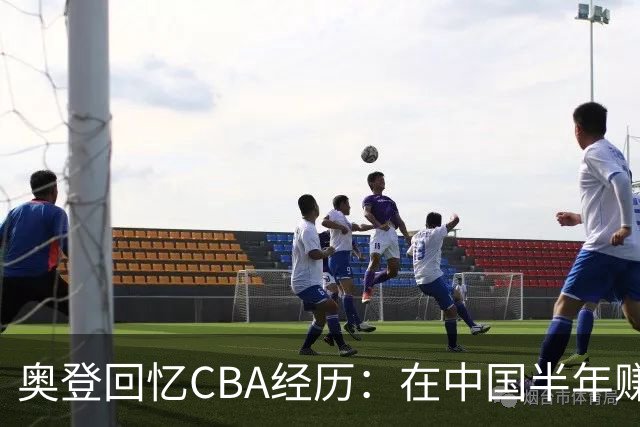 奥登回忆CBA经历：在中国半年赚1百万美元 每天一包烟+教练们在抽